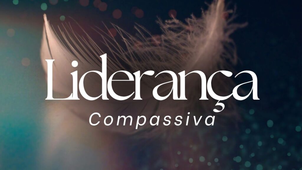 Imagem abstratata com o texto "Liderança Compassiva"