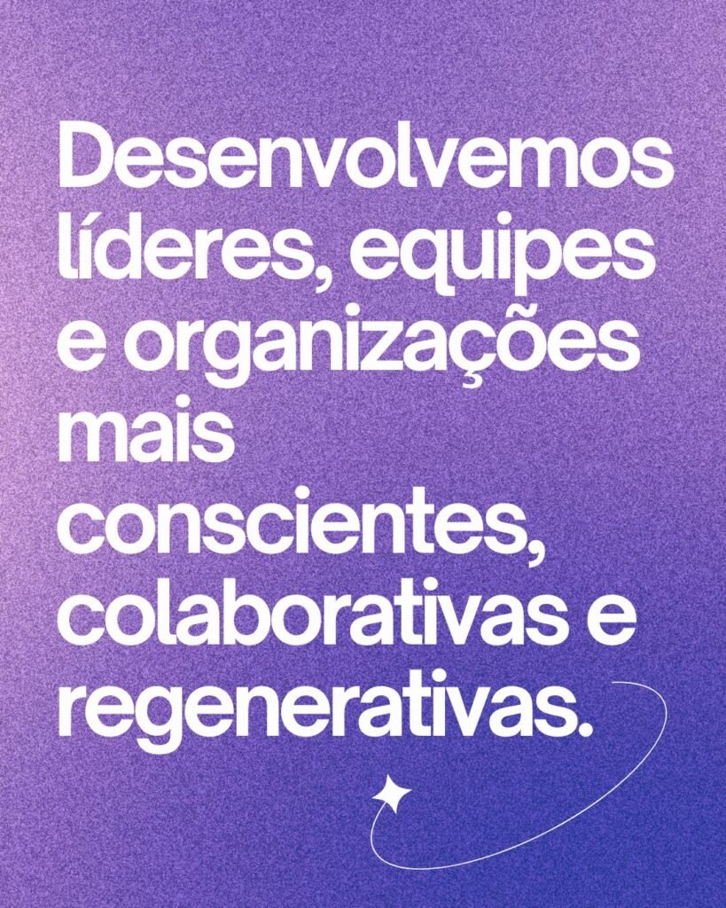Desenvolvemos líderes, equipes e organizações mais conscientes, colaborativas e regenerativas.
